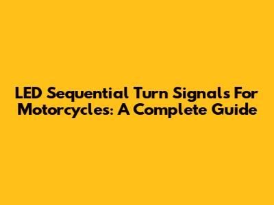 LED Sequential Turn Signals For Motorcycles: A Complete Guide