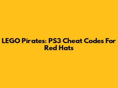 LEGO Pirates: PS3 Cheat Codes For Red Hats
