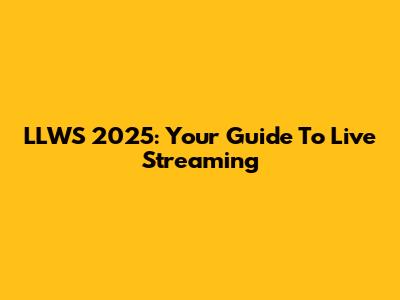 LLWS 2025: Your Guide To Live Streaming