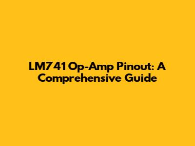 LM741 Op-Amp Pinout: A Comprehensive Guide