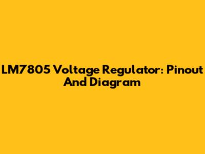 LM7805 Voltage Regulator: Pinout And Diagram