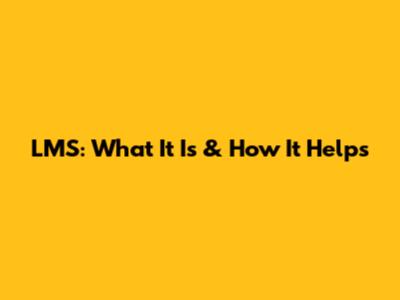 LMS: What It Is & How It Helps