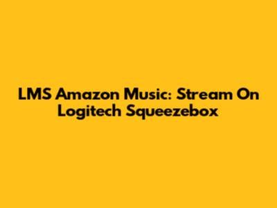 LMS Amazon Music: Stream On Logitech Squeezebox