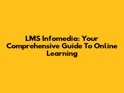 LMS Infomedia: Your Comprehensive Guide To Online Learning