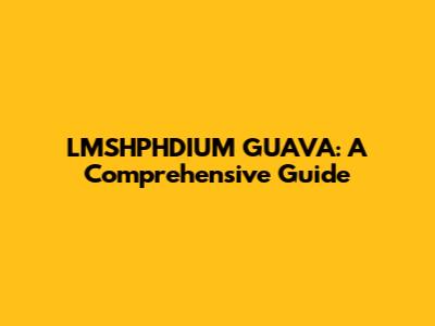 LMSHPHDIUM GUAVA: A Comprehensive Guide