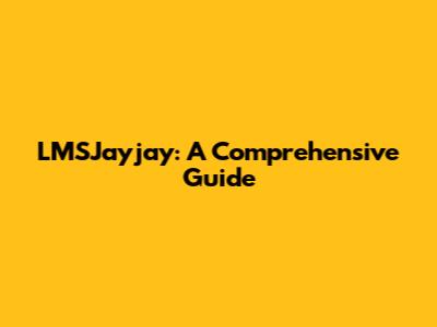 LMSJayjay: A Comprehensive Guide