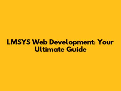 LMSYS Web Development: Your Ultimate Guide
