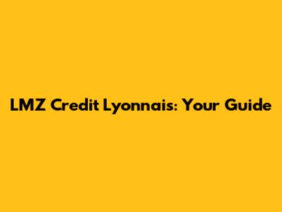 LMZ Credit Lyonnais: Your Guide