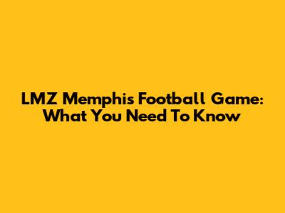 LMZ Memphis Football Game: What You Need To Know