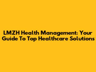 LMZH Health Management: Your Guide To Top Healthcare Solutions