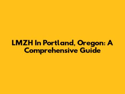 LMZH In Portland, Oregon: A Comprehensive Guide
