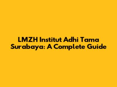 LMZH Institut Adhi Tama Surabaya: A Complete Guide