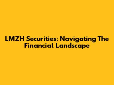 LMZH Securities: Navigating The Financial Landscape
