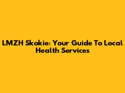 LMZH Skokie: Your Guide To Local Health Services