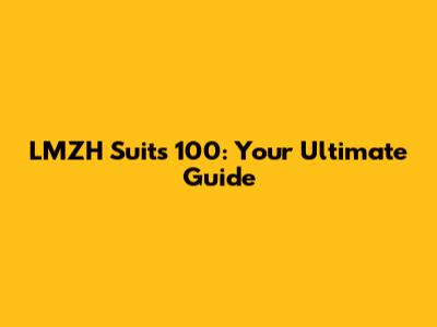 LMZH Suits 100: Your Ultimate Guide