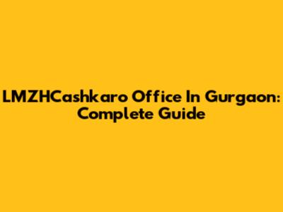 LMZHCashkaro Office In Gurgaon: Complete Guide