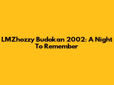 LMZhozzy Budokan 2002: A Night To Remember