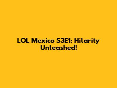 LOL Mexico S3E1: Hilarity Unleashed!