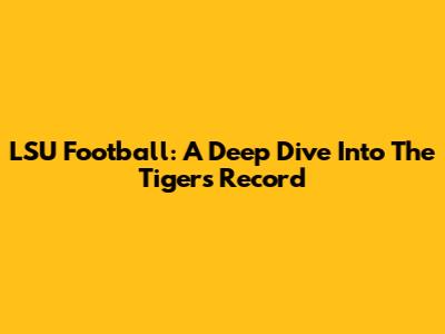 LSU Football: A Deep Dive Into The Tigers' Record