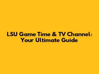 LSU Game Time & TV Channel: Your Ultimate Guide