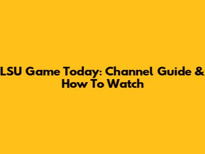 LSU Game Today: Channel Guide & How To Watch