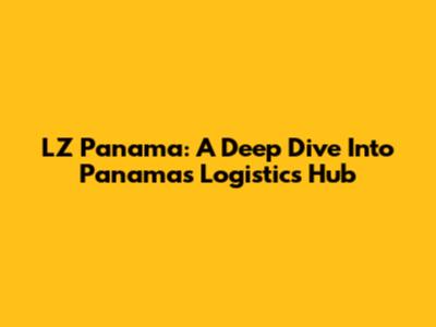 LZ Panama: A Deep Dive Into Panama's Logistics Hub