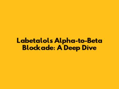 Labetalol's Alpha-to-Beta Blockade: A Deep Dive