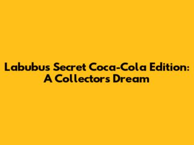 Labubu's Secret Coca-Cola Edition: A Collector's Dream