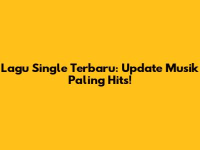 Lagu Single Terbaru: Update Musik Paling Hits!