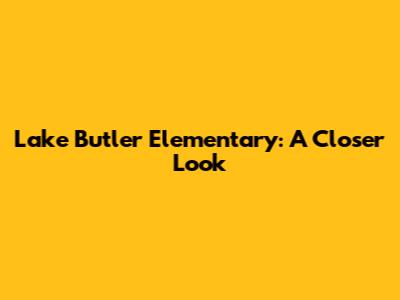 Lake Butler Elementary: A Closer Look