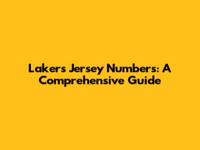 Lakers Jersey Numbers: A Comprehensive Guide