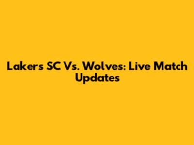 Lakers SC Vs. Wolves: Live Match Updates