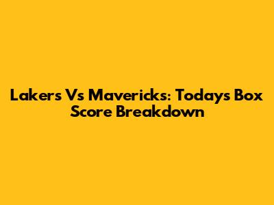 Lakers Vs Mavericks: Today's Box Score Breakdown