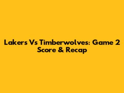 Lakers Vs Timberwolves: Game 2 Score & Recap