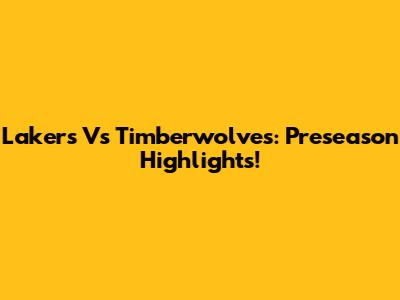 Lakers Vs Timberwolves: Preseason Highlights!