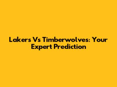 Lakers Vs Timberwolves: Your Expert Prediction