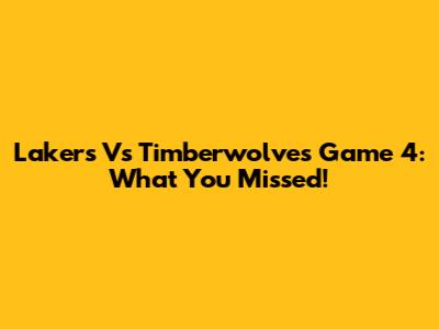 Lakers Vs Timberwolves Game 4: What You Missed!