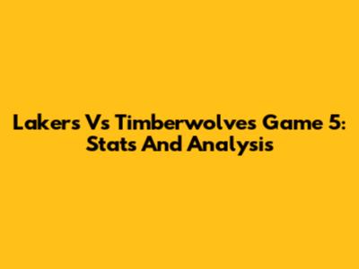 Lakers Vs Timberwolves Game 5: Stats And Analysis