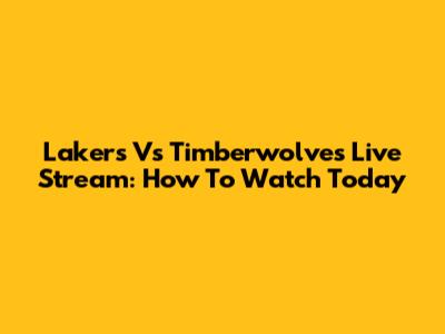 Lakers Vs Timberwolves Live Stream: How To Watch Today