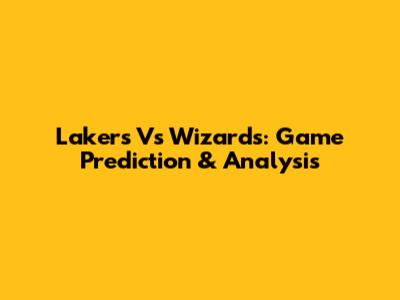 Lakers Vs Wizards: Game Prediction & Analysis