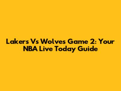 Lakers Vs Wolves Game 2: Your NBA Live Today Guide