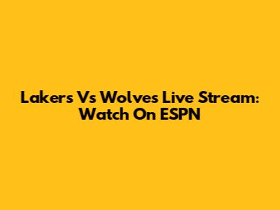 Lakers Vs Wolves Live Stream: Watch On ESPN