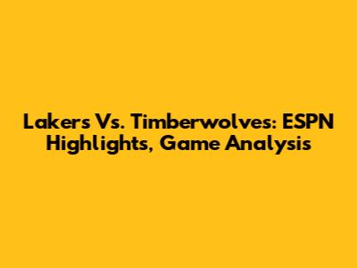 Lakers Vs. Timberwolves: ESPN Highlights, Game Analysis