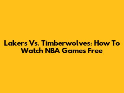 Lakers Vs. Timberwolves: How To Watch NBA Games Free