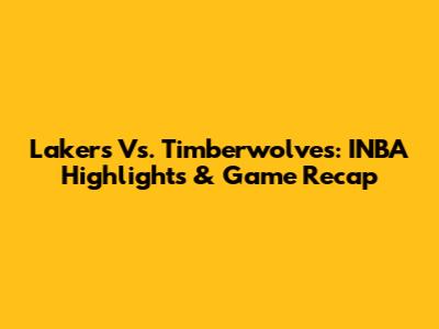 Lakers Vs. Timberwolves: INBA Highlights & Game Recap