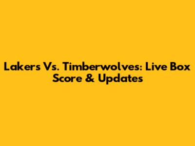 Lakers Vs. Timberwolves: Live Box Score & Updates