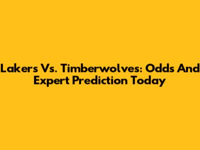 Lakers Vs. Timberwolves: Odds And Expert Prediction Today
