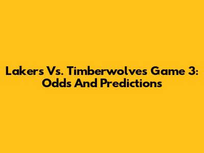 Lakers Vs. Timberwolves Game 3: Odds And Predictions
