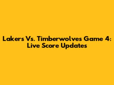Lakers Vs. Timberwolves Game 4: Live Score Updates