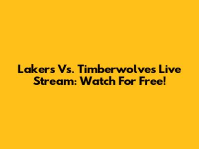 Lakers Vs. Timberwolves Live Stream: Watch For Free!
